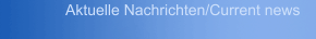 Aktuelle Nachrichten/Current news